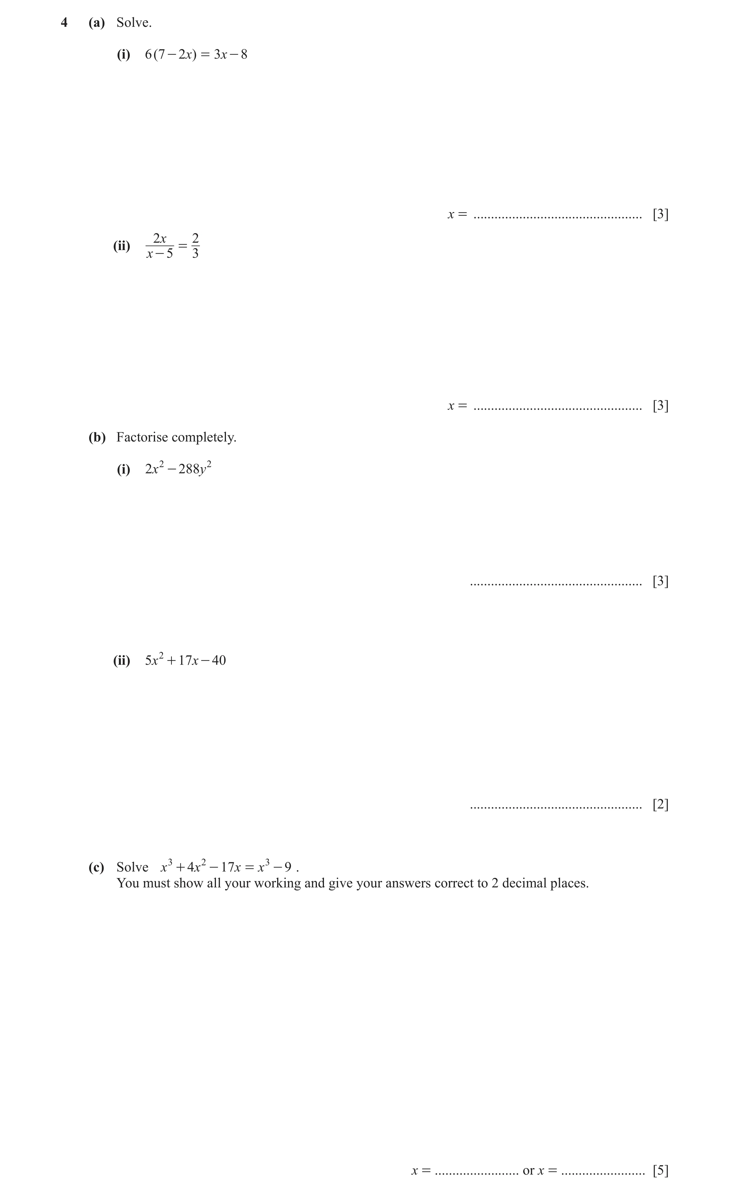 Question 5: (a) Solve. (i) 6 ( 7 - 2)x = 3x - 8 x = ................................................ [3] 2x 2 (ii) = x - 5 3 x = ......................…