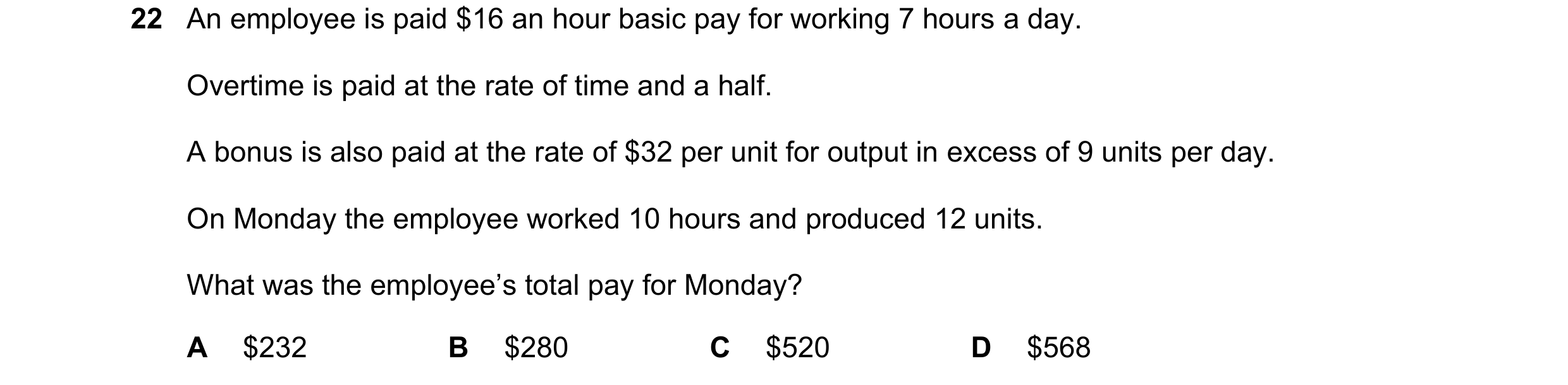 Question 309: An employee is paid $16 an hour basic pay for working 7 hours a day. Overtime is paid at the rate of time and a half. A bonus is also paid …