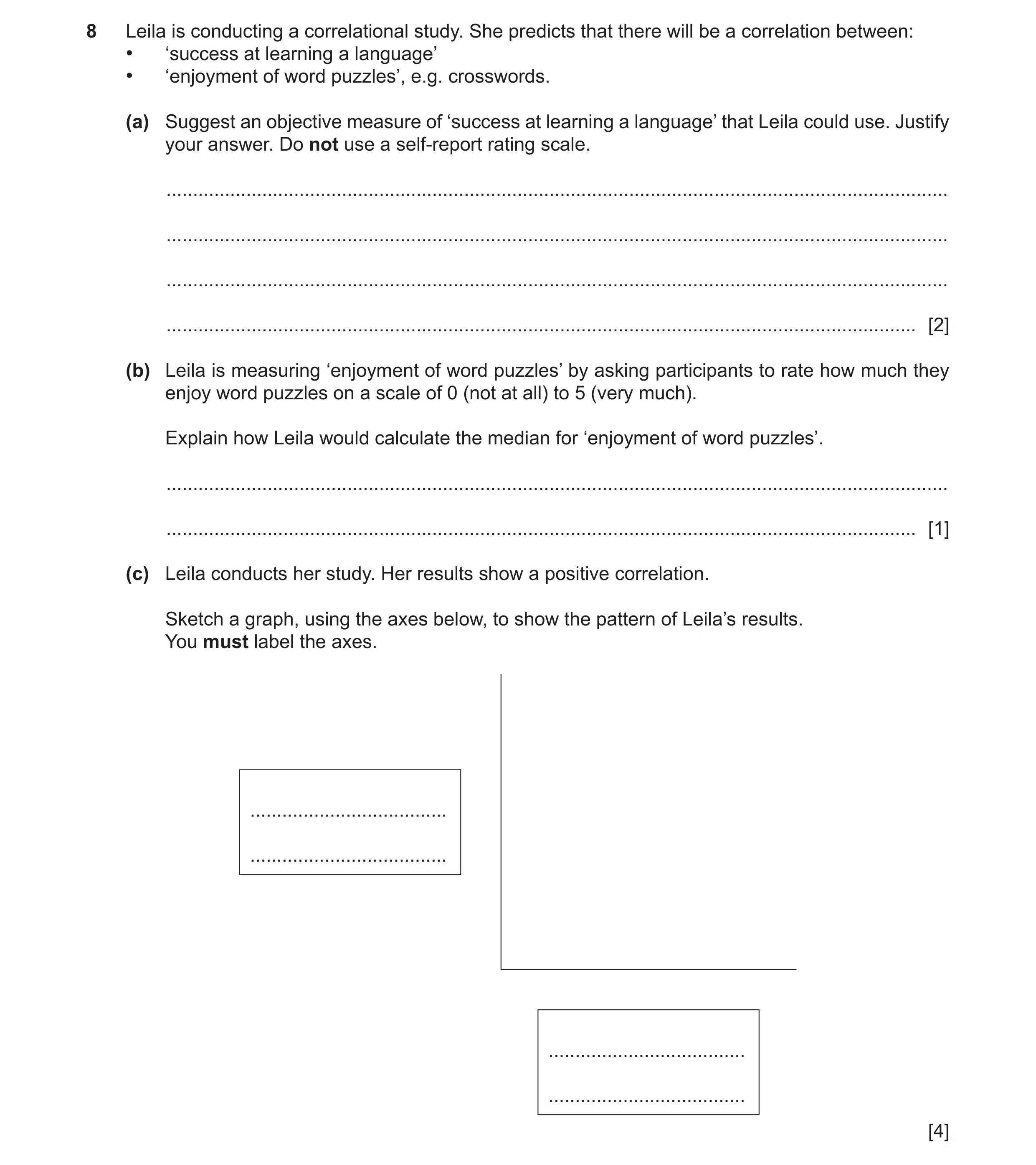 Question 328: Leila is conducting a correlational study. She predicts that there will be a correlation between: • ‘success at learning a language’ • ‘enj…