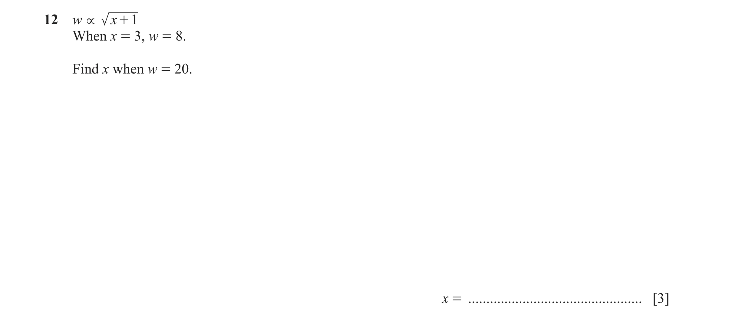 Question 18: w ∝ x + 1 When x = 3, w = 8. Find x when w = 20. x = ................................................ [3]