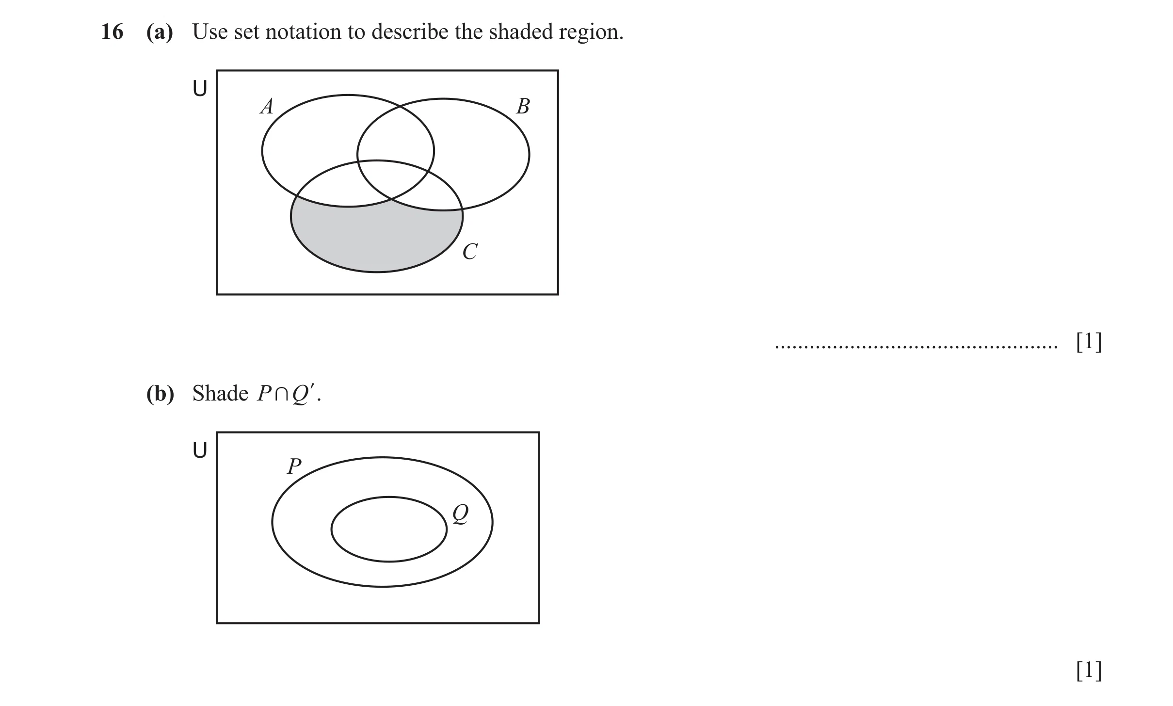 Question 10: (a) Use set notation to describe the shaded region. U A B C ................................................. [1] (b) Shade P + Q l. U P Q …