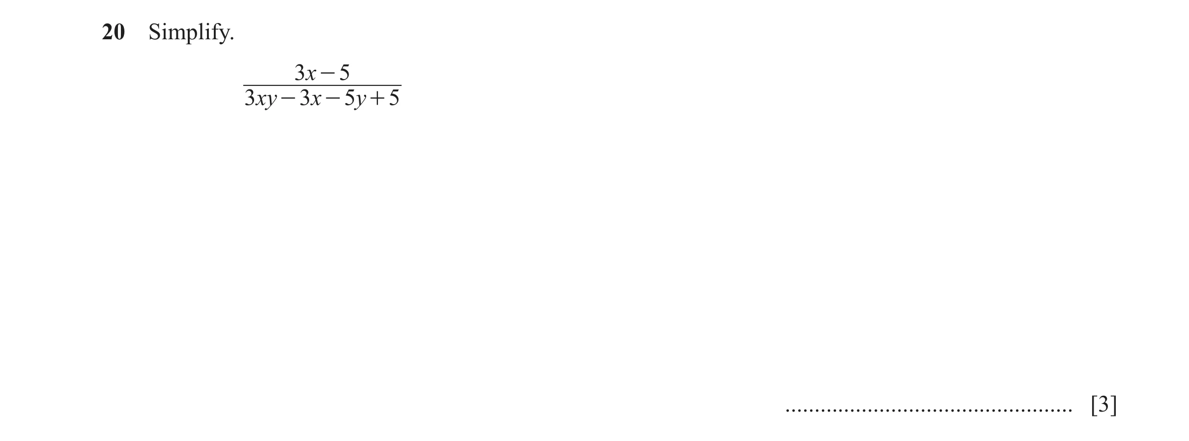Question 25: Simplify. 3x - 5 3 xy - 3x - 5y + 5 ................................................. [3]