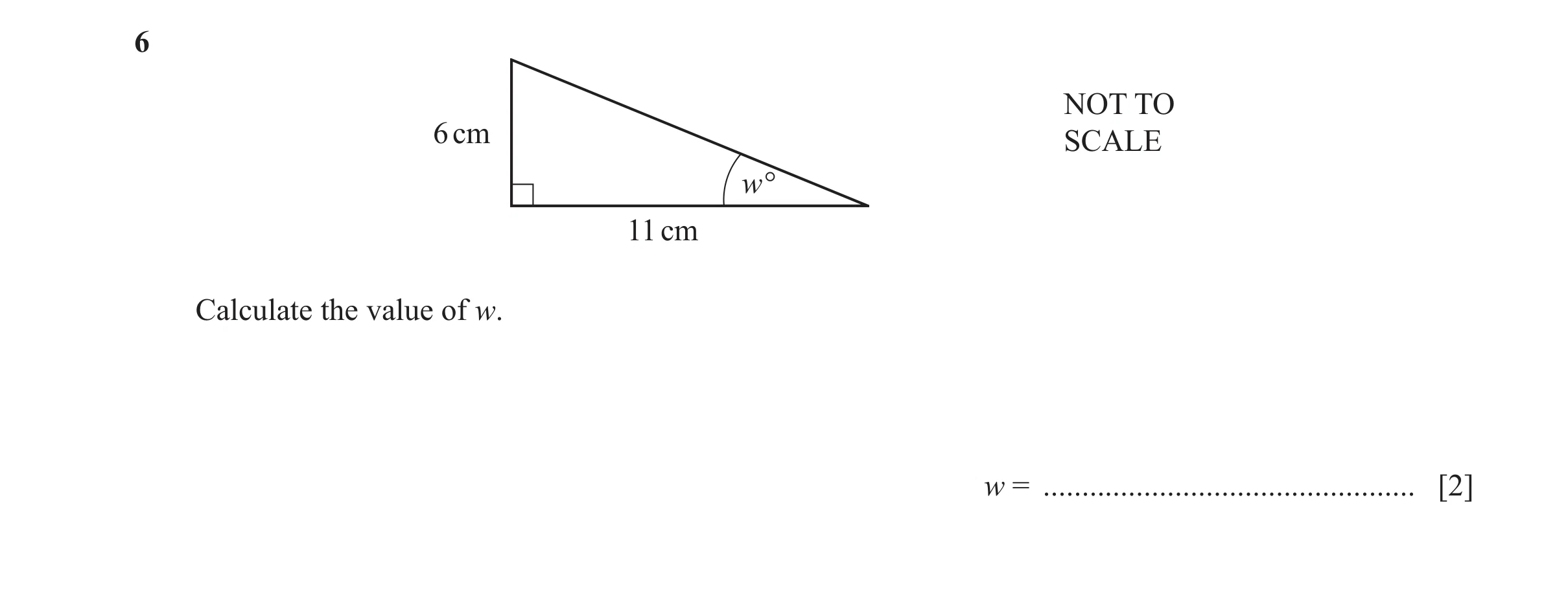 Question 18: NOT TO 6 cm SCALE w° 11 cm Calculate the value of w. w = ................................................ [2]