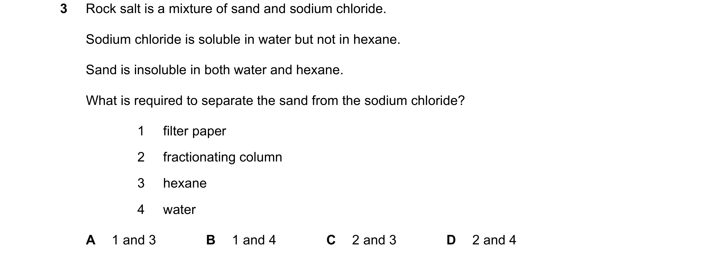Question 1: Rock salt is a mixture of sand and sodium chloride. Sodium chloride is soluble in water but not in hexane. Sand is insoluble in both water …