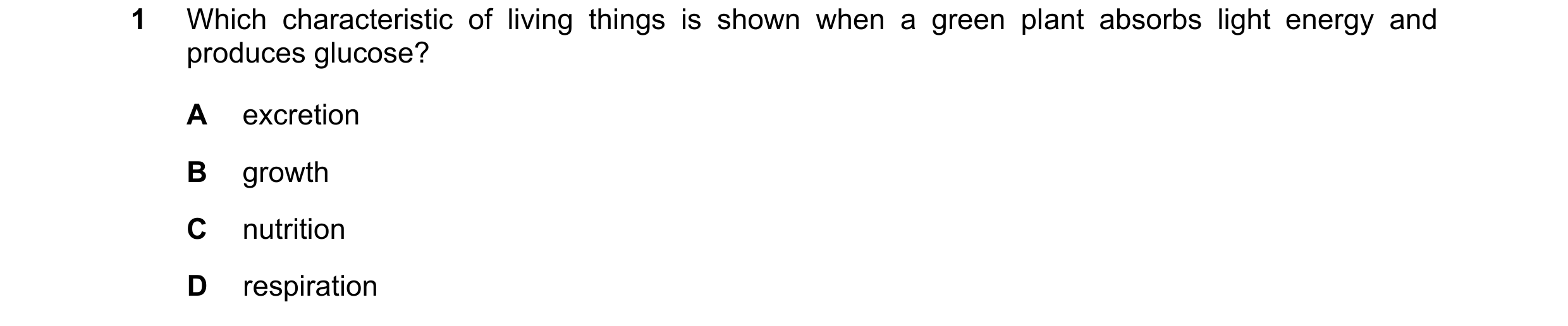 Question 30: Which characteristic of living things is shown when a green plant absorbs light energy and produces glucose? A excretion B growth C nutriti…