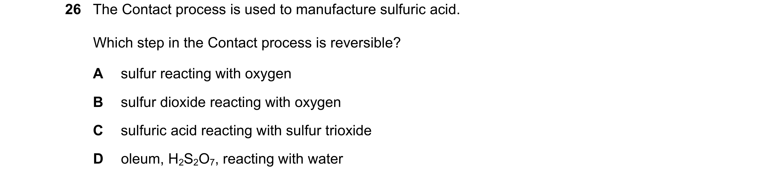 Question 40: The Contact process is used to manufacture sulfuric acid. Which step in the Contact process is reversible? A sulfur reacting with oxygen B …