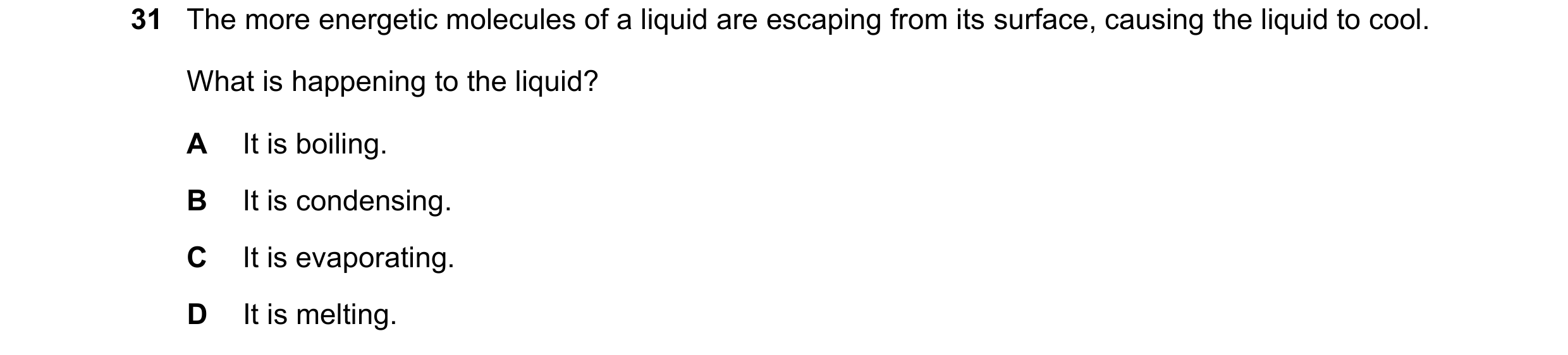 Question 23: The more energetic molecules of a liquid are escaping from its surface, causing the liquid to cool. What is happening to the liquid? A It i…