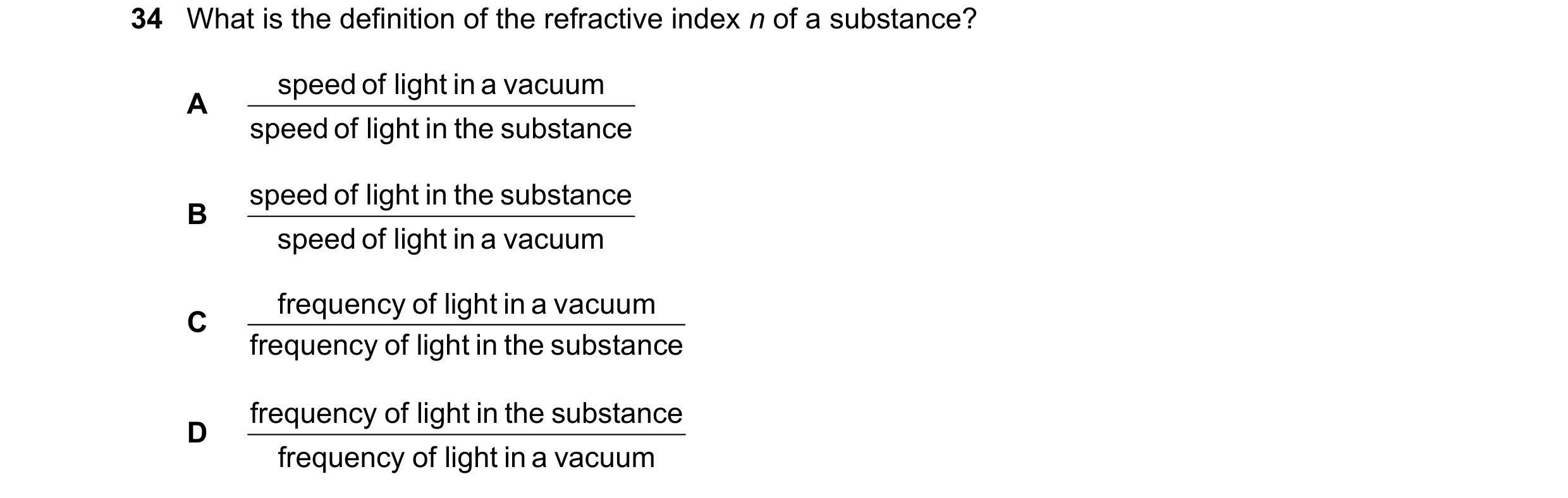 Question 49: What is the definition of the refractive index n of a substance? speed of light in a vacuum A speed of light in the substance speed of ligh…