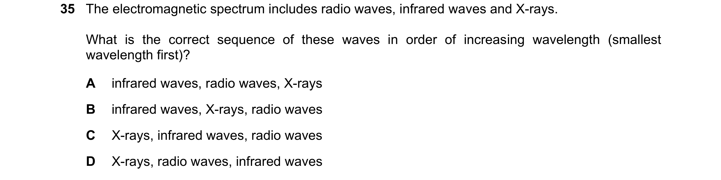 Question 8: The electromagnetic spectrum includes radio waves, infrared waves and X-rays. What is the correct sequence of these waves in order of incre…