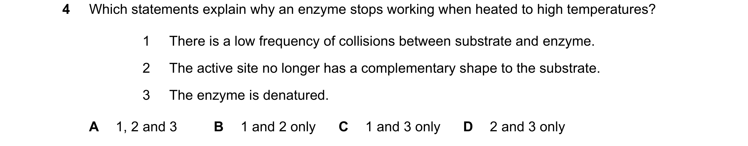 Question 43: Which statements explain why an enzyme stops working when heated to high temperatures? 1 There is a low frequency of collisions between sub…