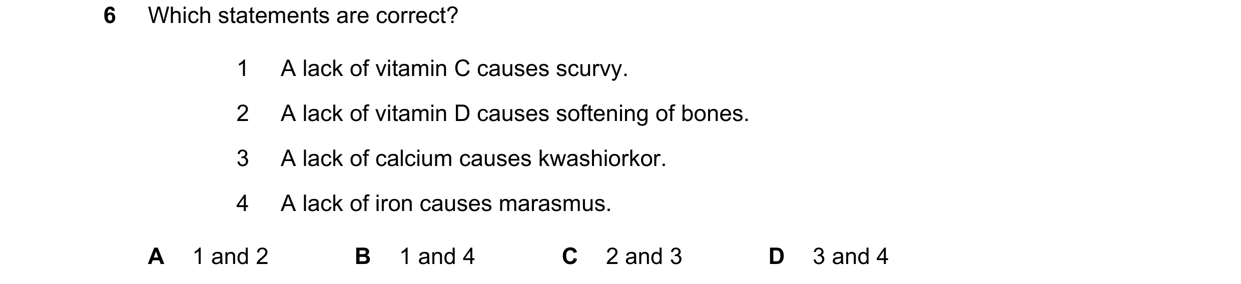 Question 15: Which statements are correct? 1 A lack of vitamin C causes scurvy. 2 A lack of vitamin D causes softening of bones. 3 A lack of calcium cau…