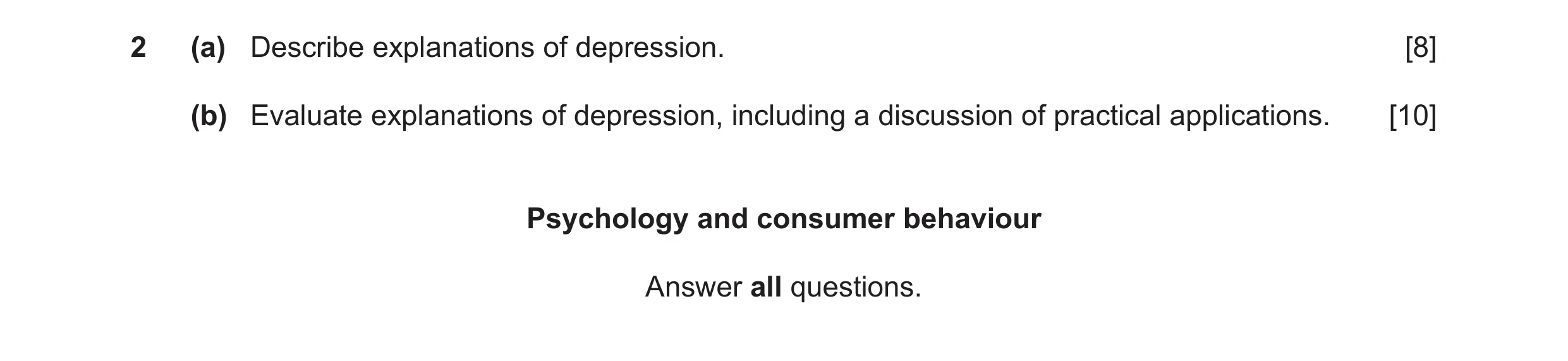 Question 7: (a) Describe explanations of depression. [8] (b) Evaluate explanations of depression, including a discussion of practical applications. [10…