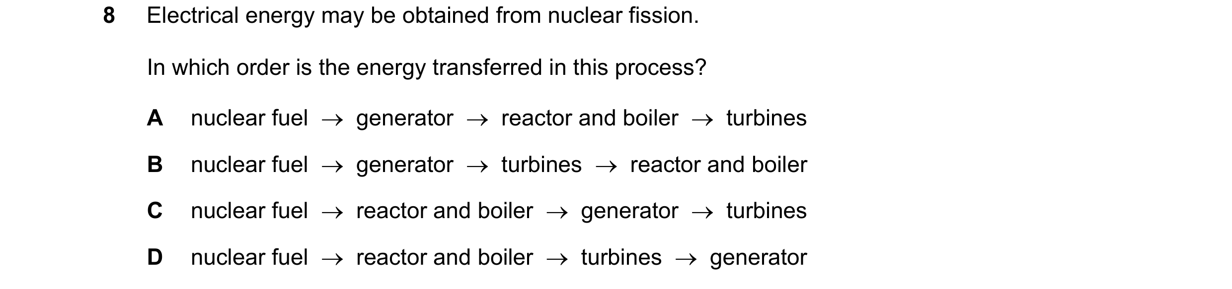 Question 126: Electrical energy may be obtained from nuclear fission. In which order is the energy transferred in this process? A nuclear fuel genera…