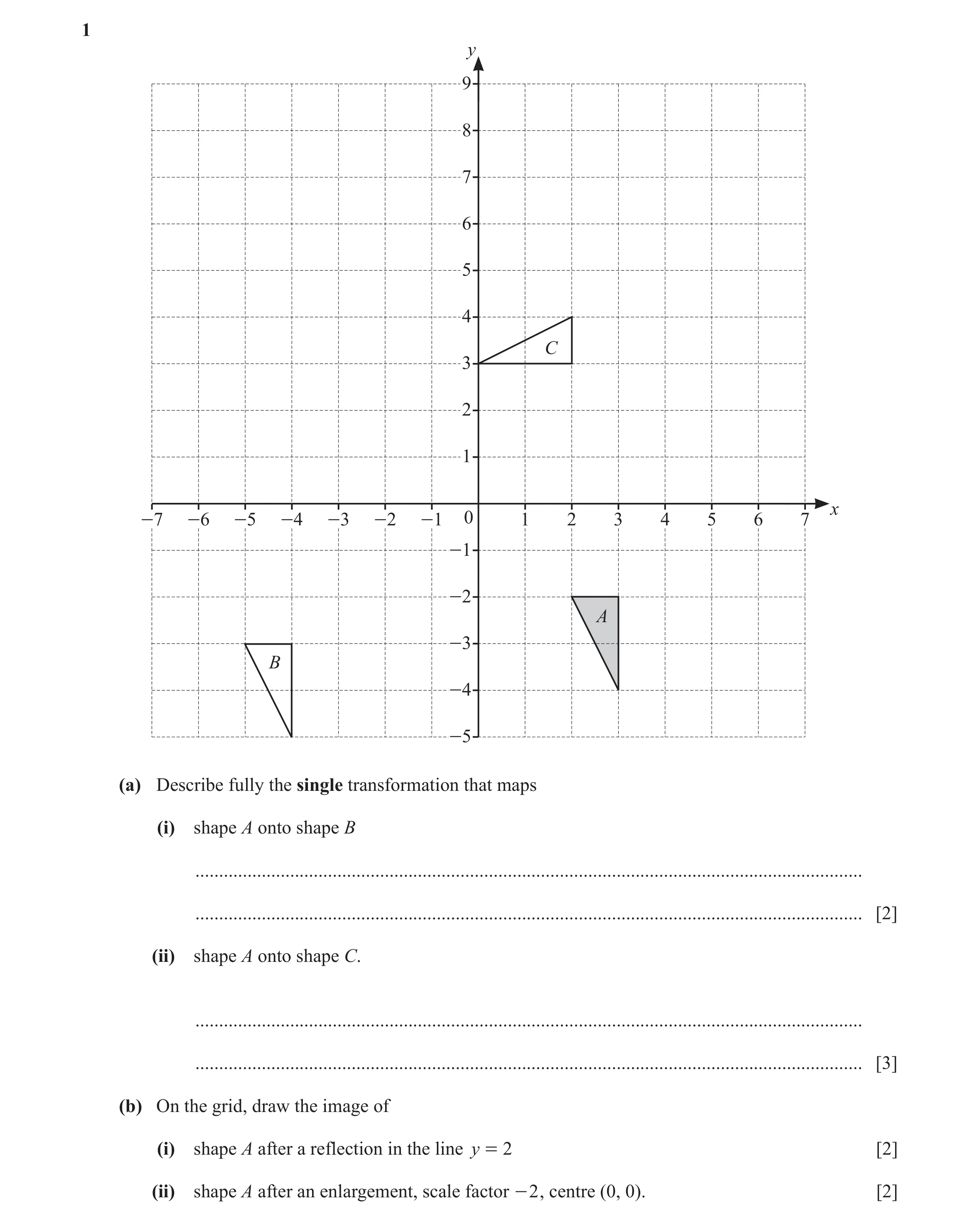 Question 33: y 9 8 7 6 5 4 C 3 2 1 x -7 -6 -5 -4 -3 -2 -1 0 1 2 3 4 5 6 7 -1 -2 A -3 B -4 -5 (a) Describe fully the single transformation that maps (i) …