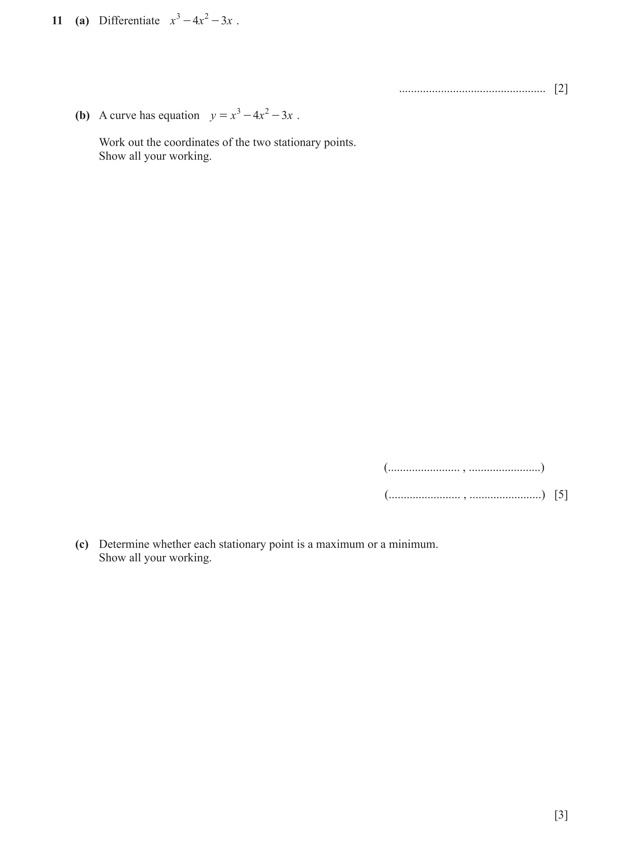 Question 34: (a) Differentiate x 3 - 4 x 2 - 3x . ................................................. [2] (b) A curve has equation y = x 3 - 4x 2 - 3x . W…