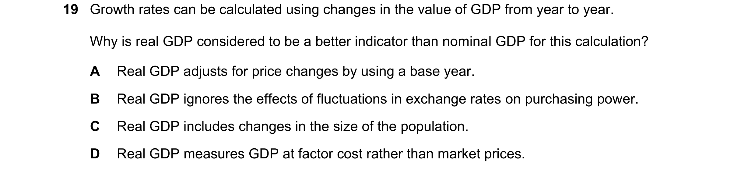 Question 60: Growth rates can be calculated using changes in the value of GDP from year to year. Why is real GDP considered to be a better indicator tha…