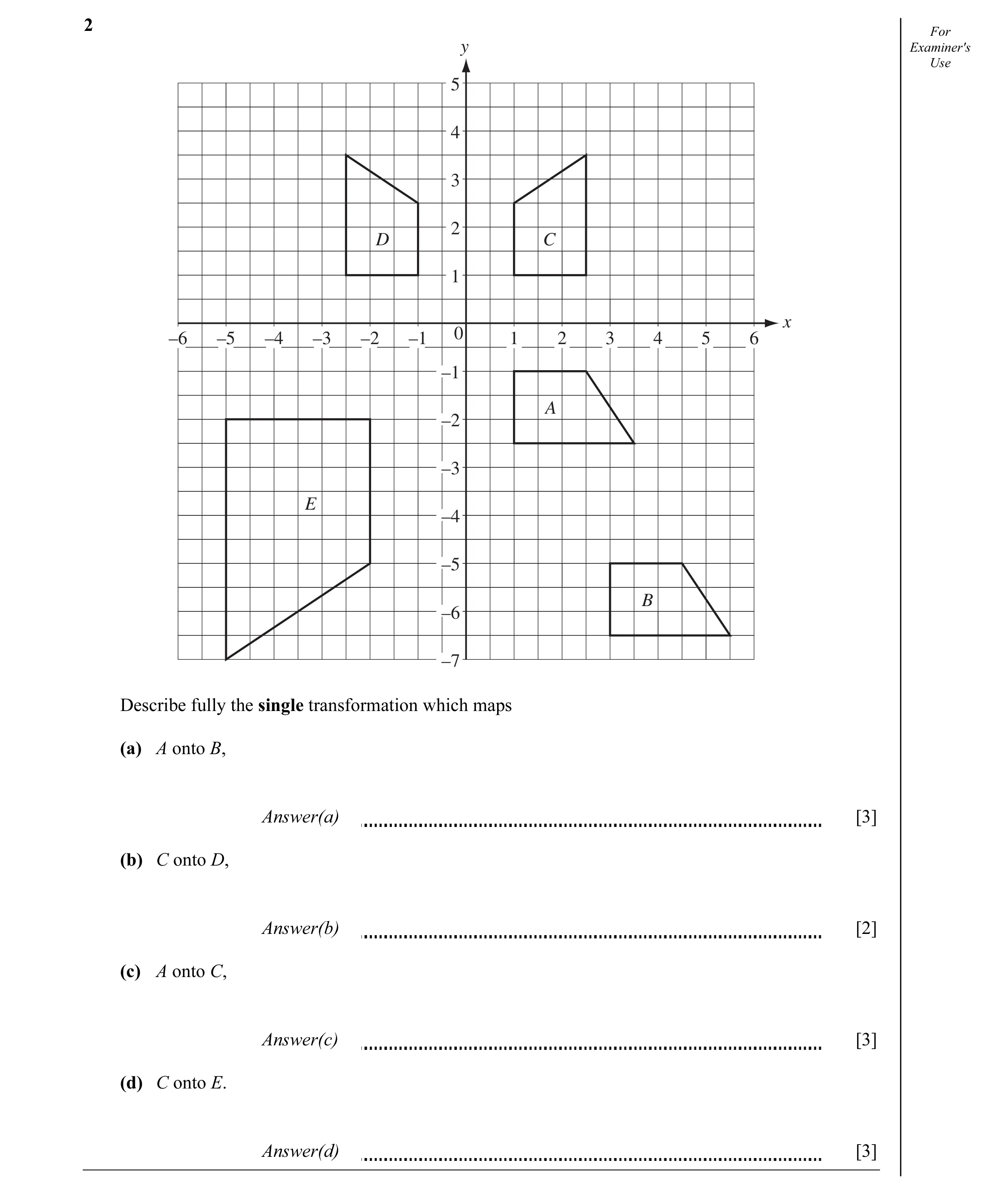 Question 7: For y Examiner's Use 5 4 3 2 D C 1 x –6 –5 –4 –3 –2 –1 0 1 2 3 4 5 6 –1 A –2 –3 E –4 –5 B –6 –7 Describe fully the single transformation wh…