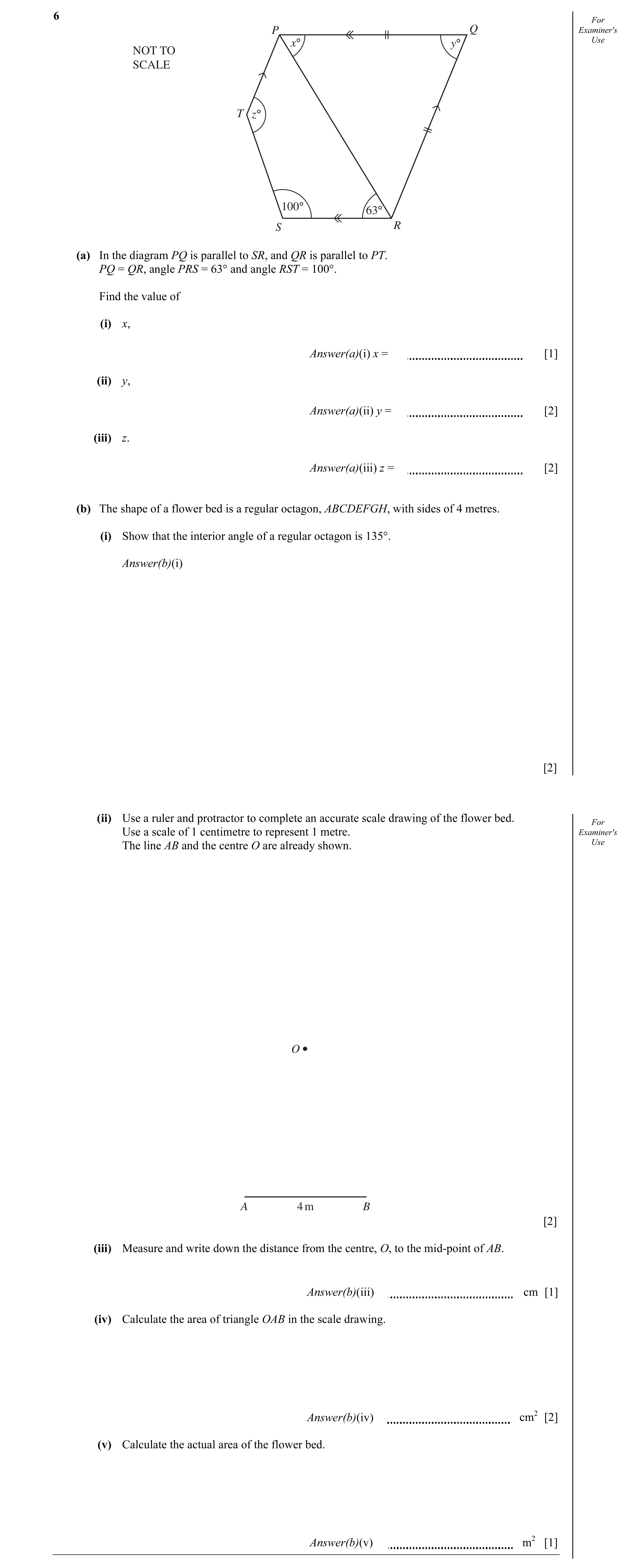 Question 6: For P Q Examiner's x° y° Use NOT TO SCALE T z° 100° 63° S R (a) In the diagram PQ is parallel to SR, and QR is parallel to PT. PQ = QR, ang…