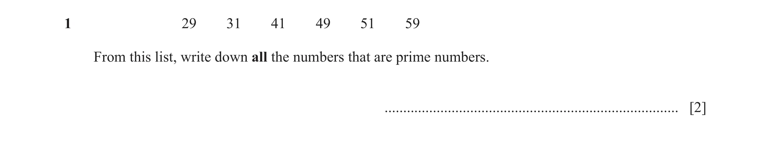 Question 14: 29 31 41 49 51 59 From this list, write down all the numbers that are prime numbers. ......................................................…