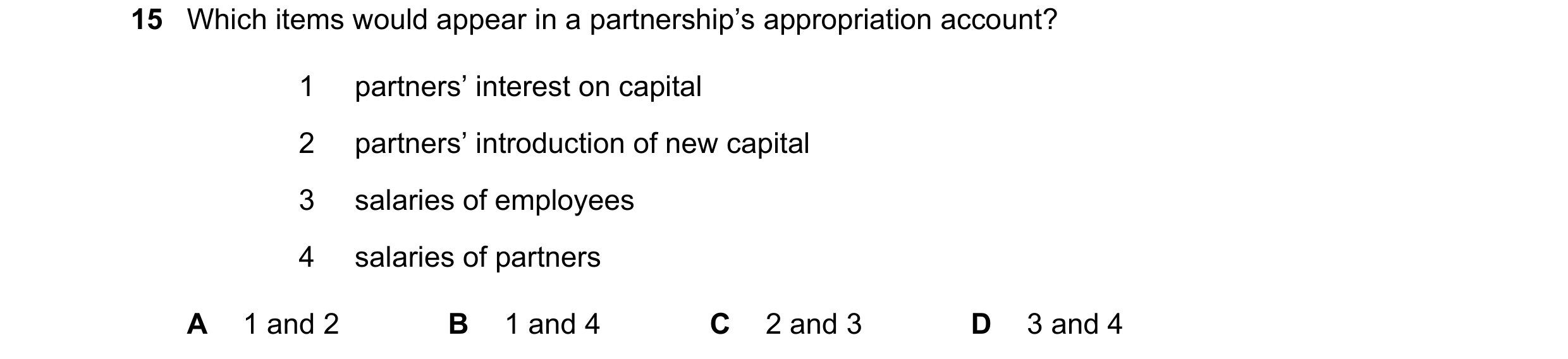 Question 105: Which items would appear in a partnership’s appropriation account? 1 partners’ interest on capital 2 partners’ introduction of new capital …