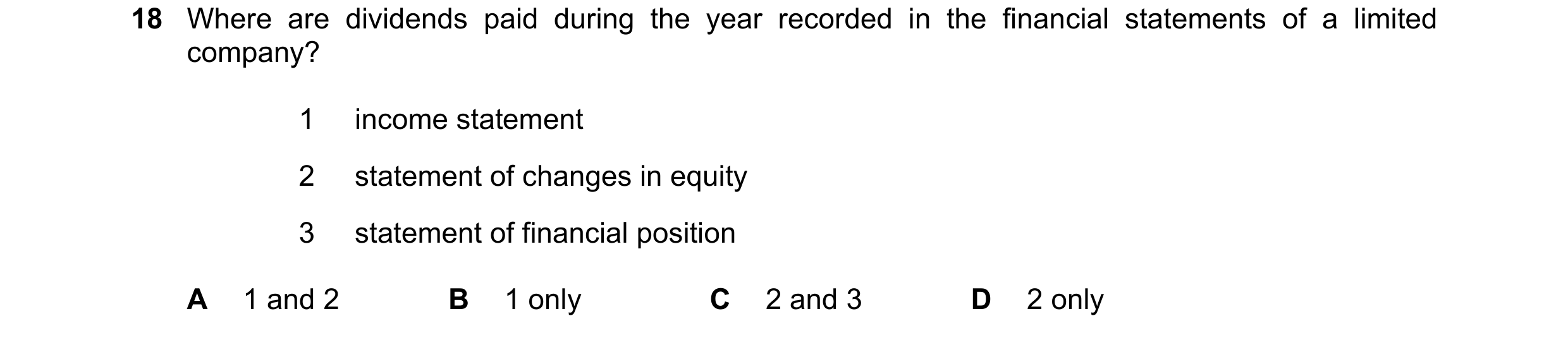 Question 108: Where are dividends paid during the year recorded in the financial statements of a limited company? 1 income statement 2 statement of chang…