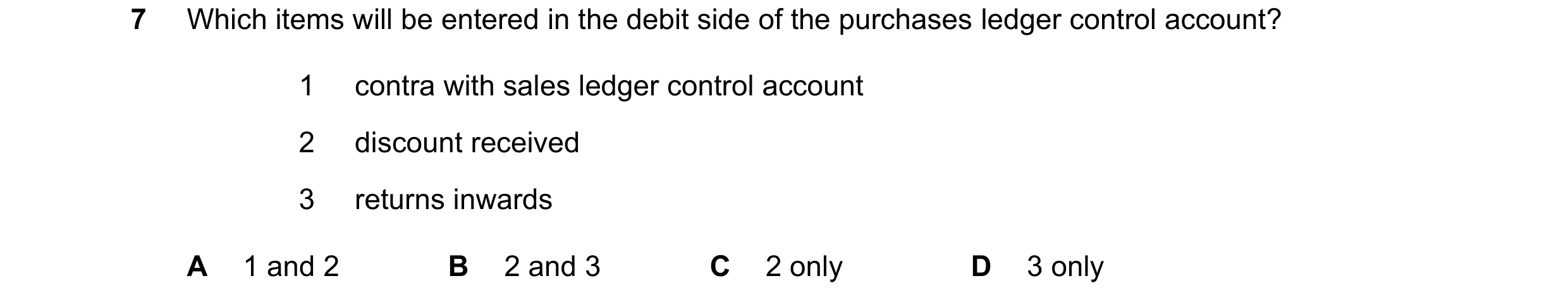Question 279: Which items will be entered in the debit side of the purchases ledger control account? 1 contra with sales ledger control account 2 discoun…