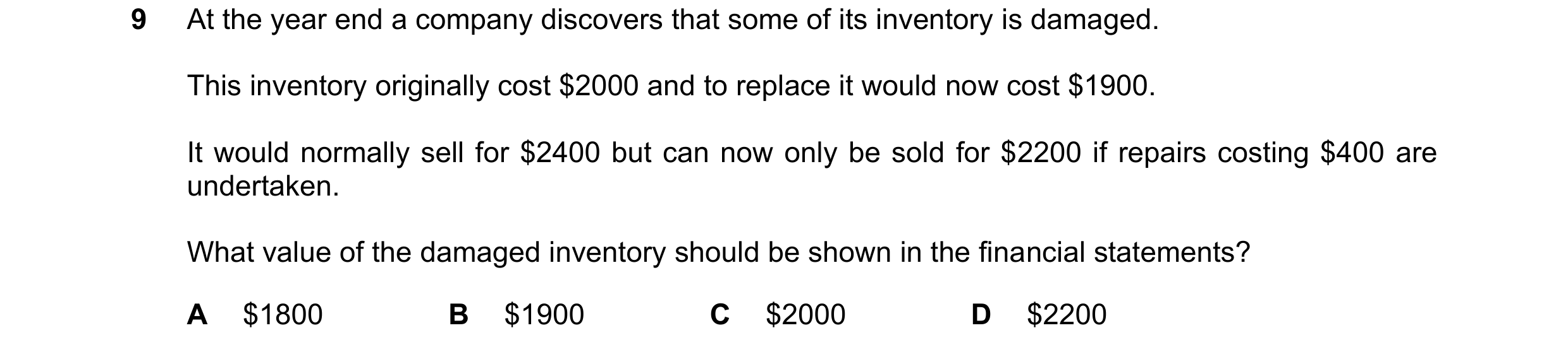 Question 667: At the year end a company discovers that some of its inventory is damaged. This inventory originally cost $2000 and to replace it would now…
