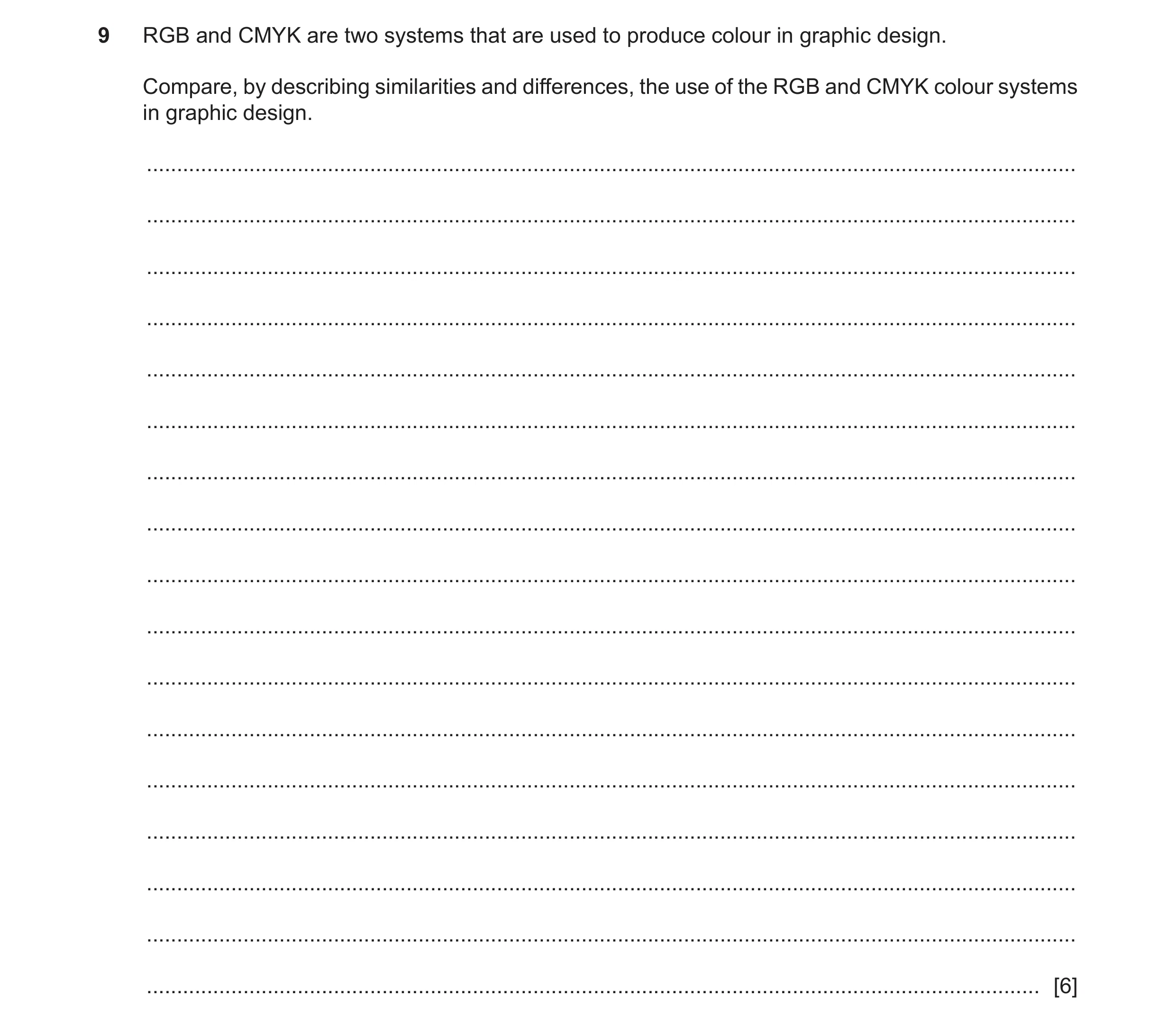 Question 10: RGB and CMYK are two systems that are used to produce colour in graphic design. Compare, by describing similarities and differences, the us…