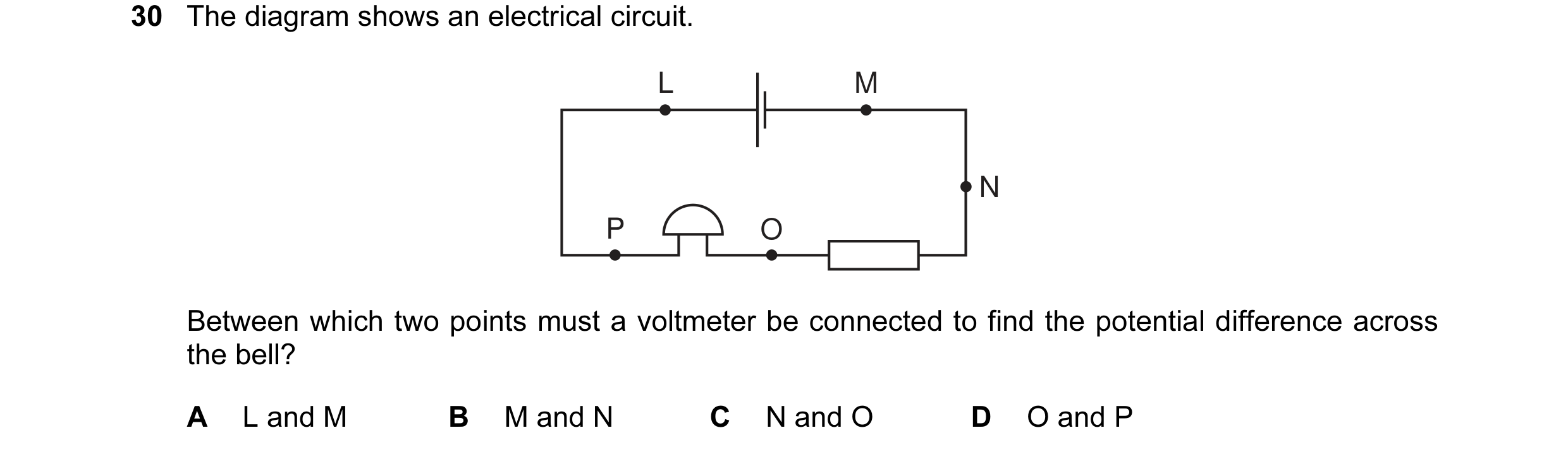 Question 102: The diagram shows an electrical circuit. L M N P O Between which two points must a voltmeter be connected to find the potential difference …