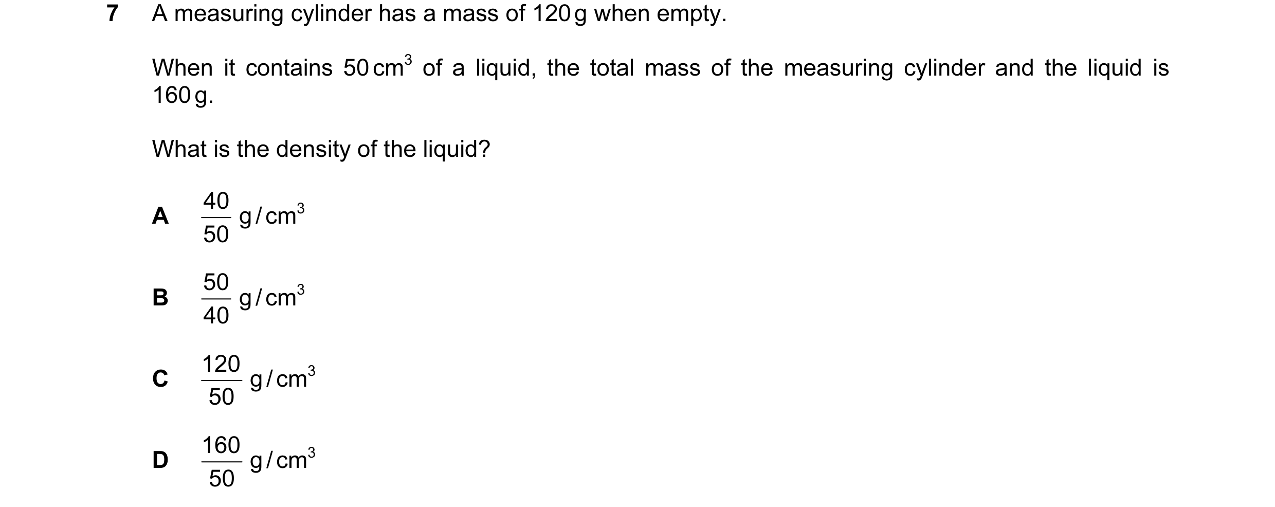 Question 43: A measuring cylinder has a mass of 120 g when empty. When it contains 50 cm3 of a liquid, the total mass of the measuring cylinder and the …