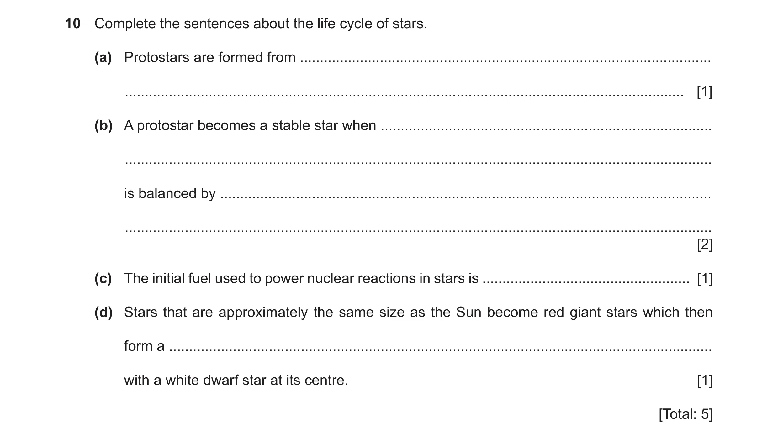 Question 5: Complete the sentences about the life cycle of stars. (a) Protostars are formed from ......................................................…