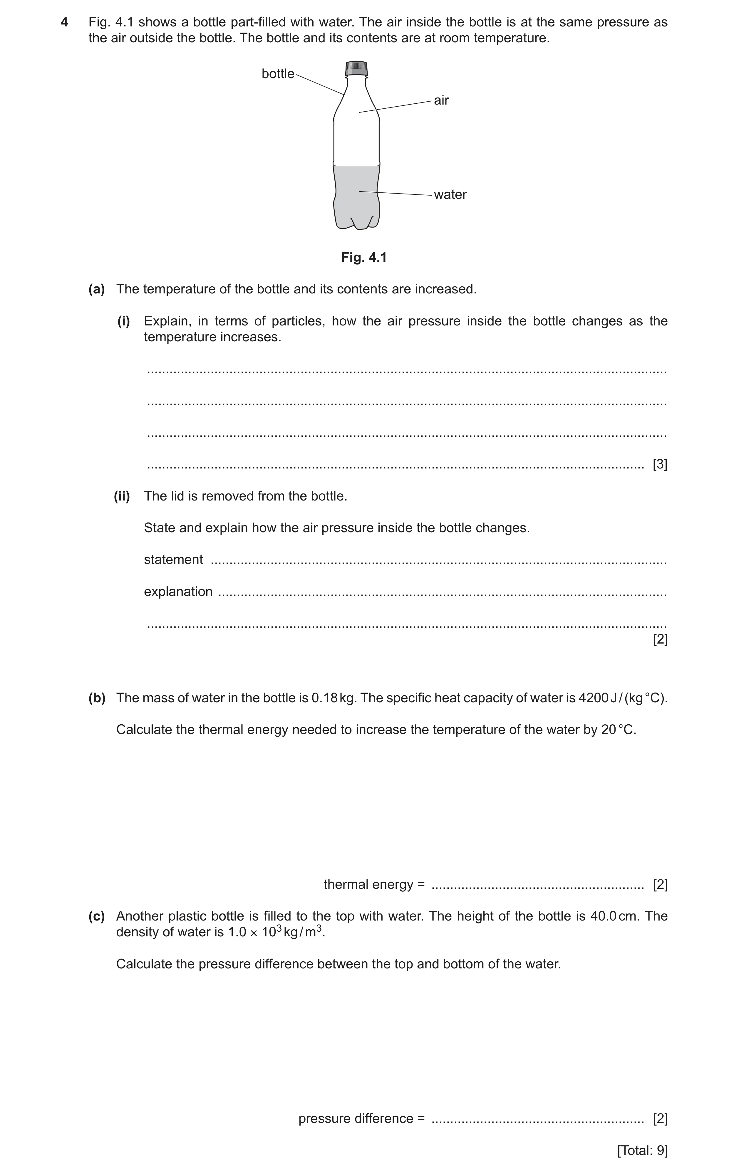 Question 39: Fig. 4.1 shows a bottle part-filled with water. The air inside the bottle is at the same pressure as the air outside the bottle. The bottle…