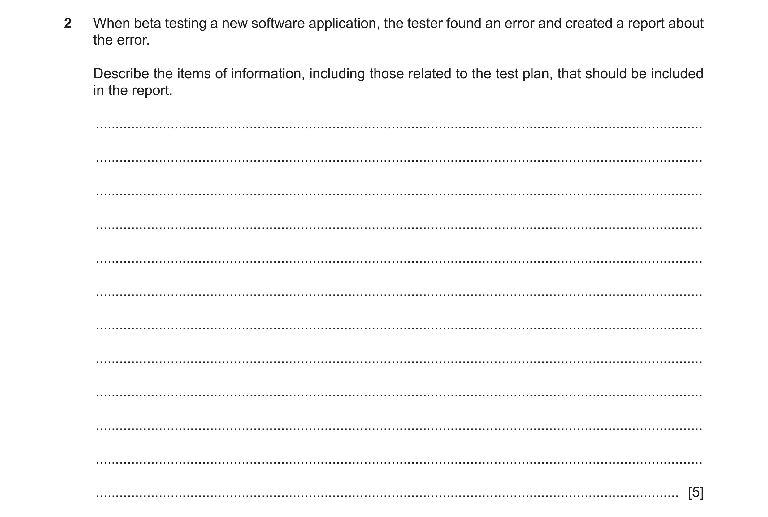 Question 13: When beta testing a new software application, the tester found an error and created a report about the error. Describe the items of informa…