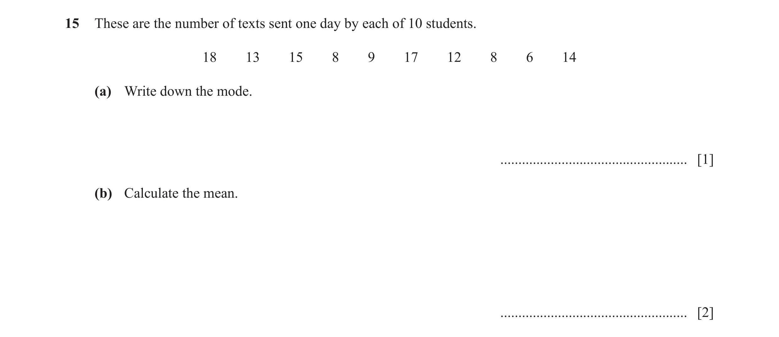 Question 38: These are the number of texts sent one day by each of 10 students. 18 13 15 8 9 17 12 8 6 14 (a) Write down the mode. .....................…