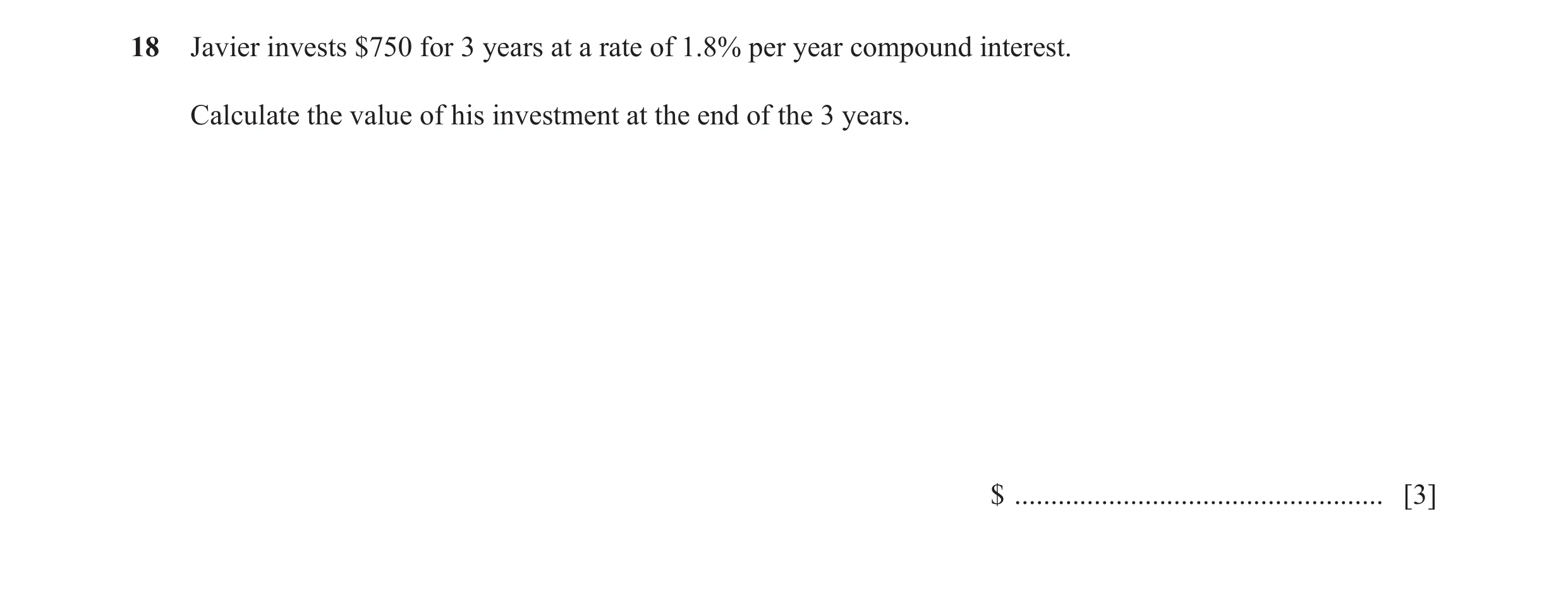 Question 67: Javier invests $750 for 3 years at a rate of 1.8% per year compound interest. Calculate the value of his investment at the end of the 3 yea…