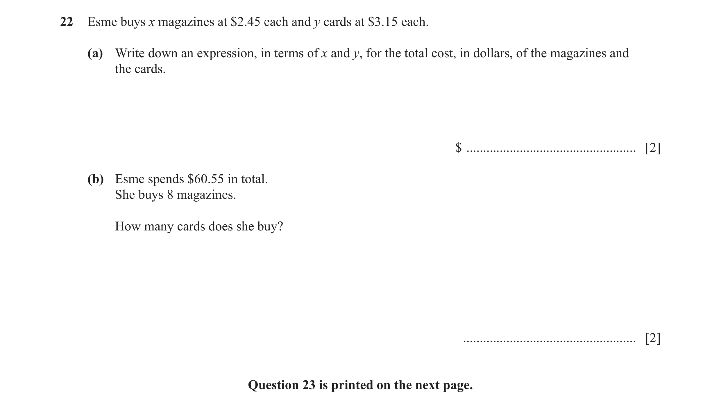 Question 20: Esme buys x magazines at $2.45 each and y cards at $3.15 each. (a) Write down an expression, in terms of x and y, for the total cost, in do…