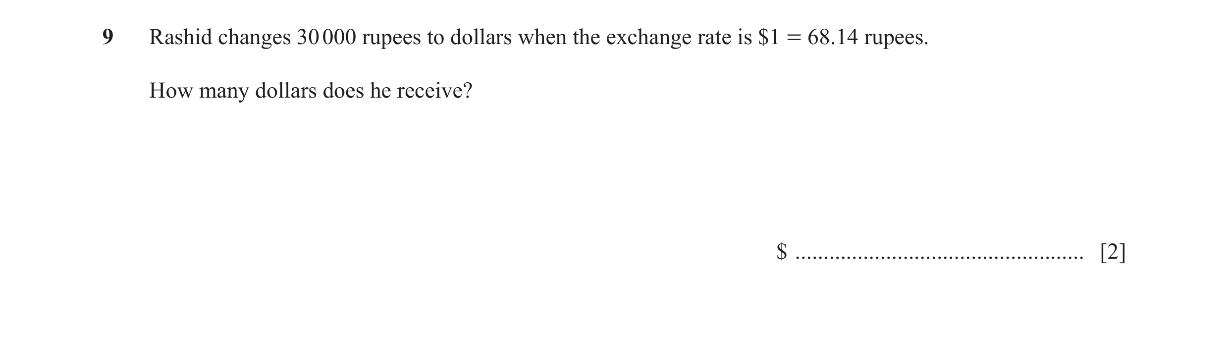 Question 94: Rashid changes 30 000 rupees to dollars when the exchange rate is $1 = 68.14 rupees. How many dollars does he receive? $ ..................…