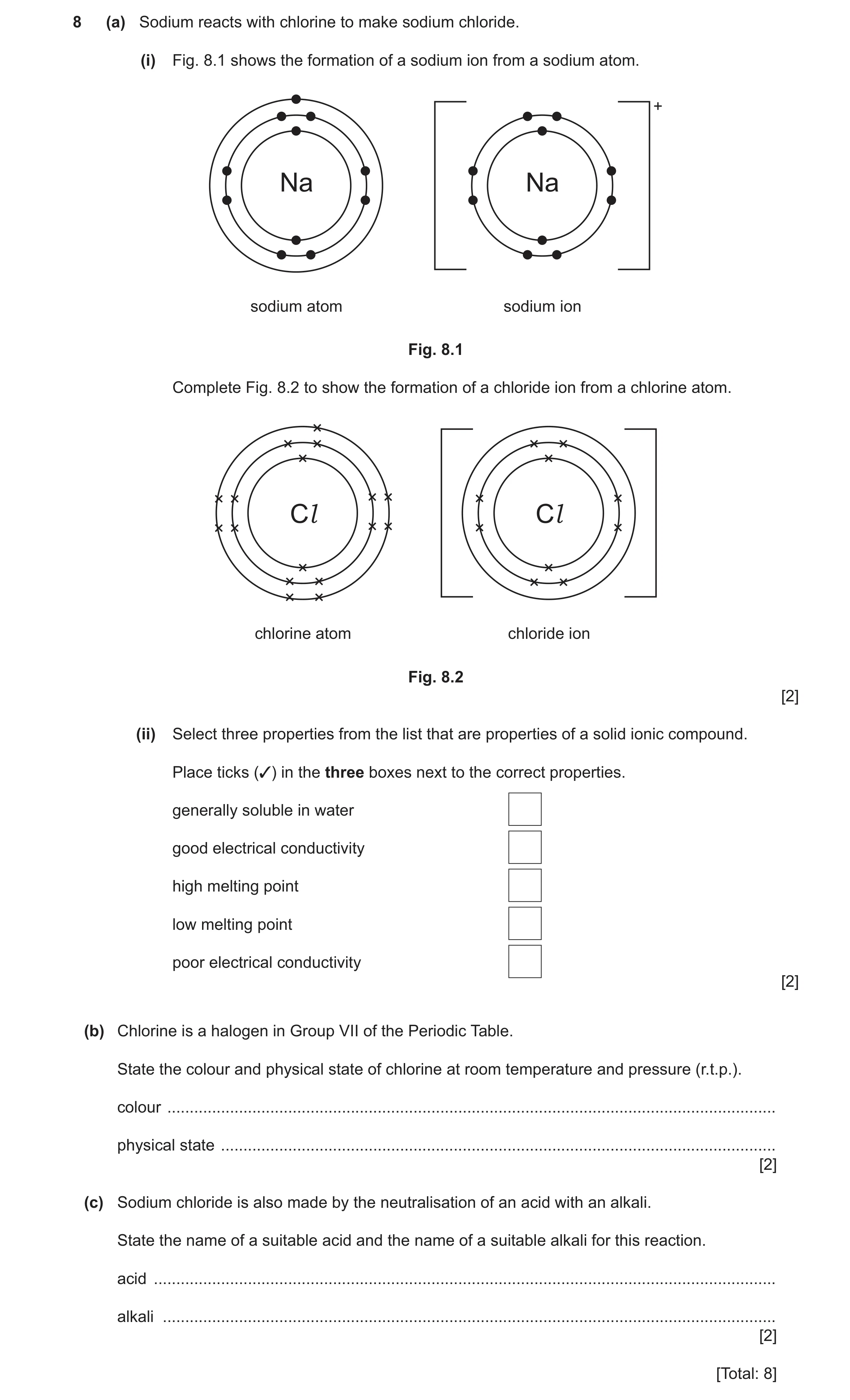Question 19: (a) Sodium reacts with chlorine to make sodium chloride. (i) Fig. 8.1 shows the formation of a sodium ion from a sodium atom. + Na Na sodiu…