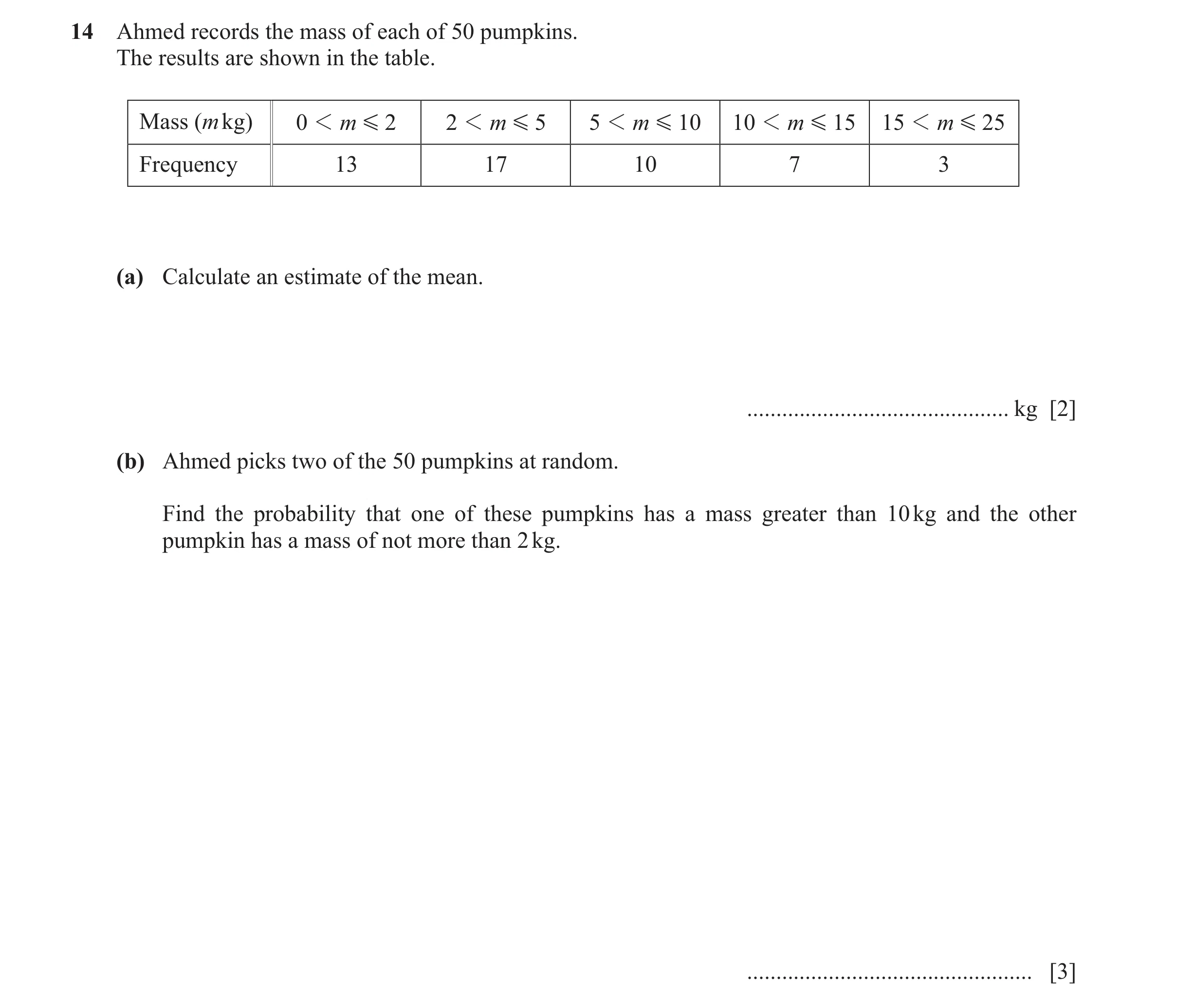 Question 46: Ahmed records the mass of each of 50 pumpkins. The results are shown in the table. Mass (m kg) 0 1 m G 2 2 1 m G 5 5 1 m G 10 10 1 m G 15 1…
