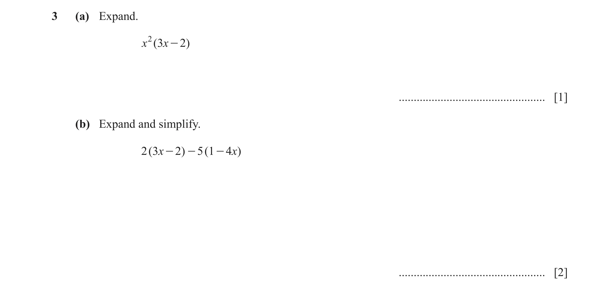 Question 22: (a) Expand. x 2 ( 3x - 2 ) ................................................. [1] (b) Expand and simplify. 2 ( 3x - 2 ) - 5 ( 1 - 4x) ......…