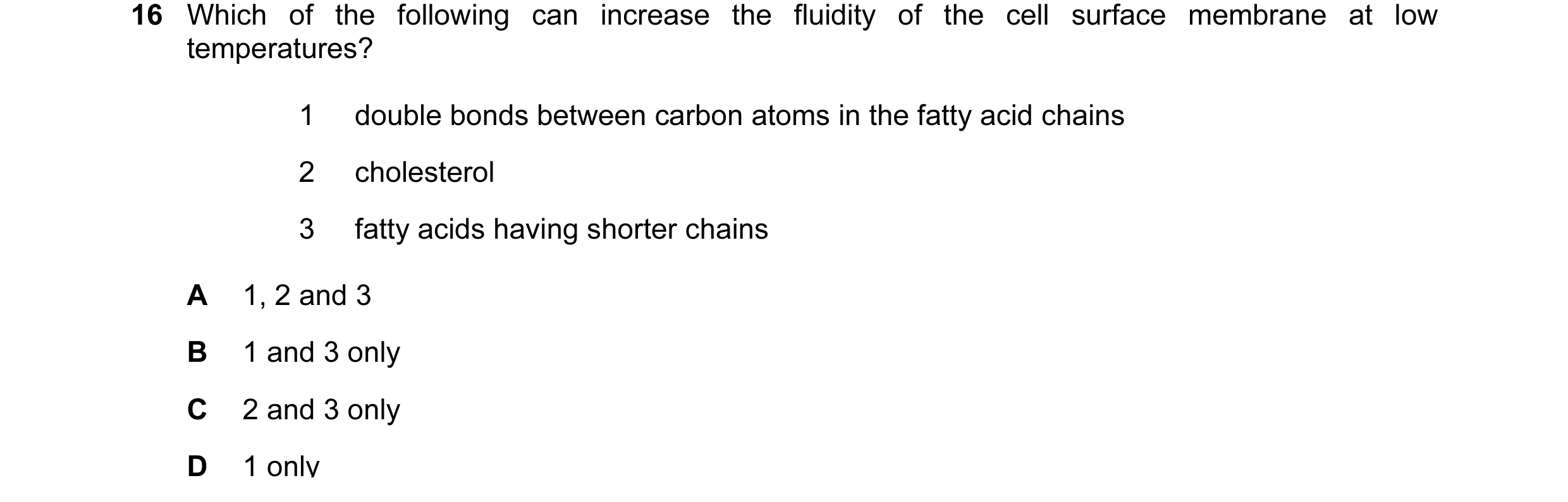 Question 27: Which of the following can increase the fluidity of the cell surface membrane at low temperatures? 1 double bonds between carbon atoms in t…