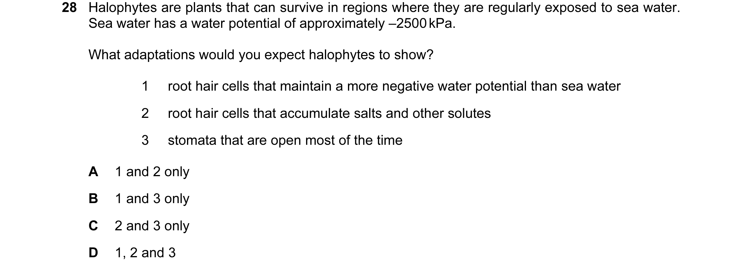 Question 62: Halophytes are plants that can survive in regions where they are regularly exposed to sea water. Sea water has a water potential of approxi…