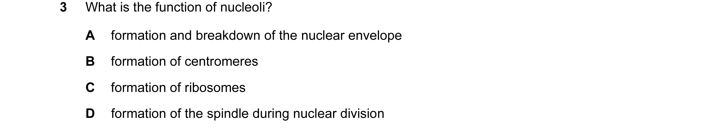 Question 74: What is the function of nucleoli? A formation and breakdown of the nuclear envelope B formation of centromeres C formation of ribosomes D f…