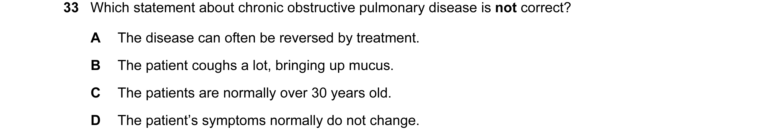 Question 60: Which statement about chronic obstructive pulmonary disease is not correct? A The disease can often be reversed by treatment. B The patient…