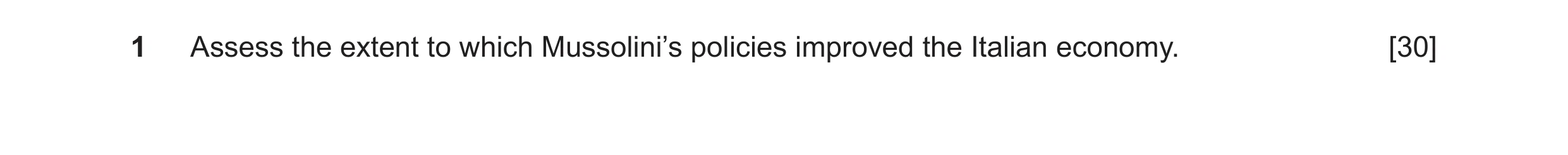 Question 85: Assess the extent to which Mussolini’s policies improved the Italian economy. [30]