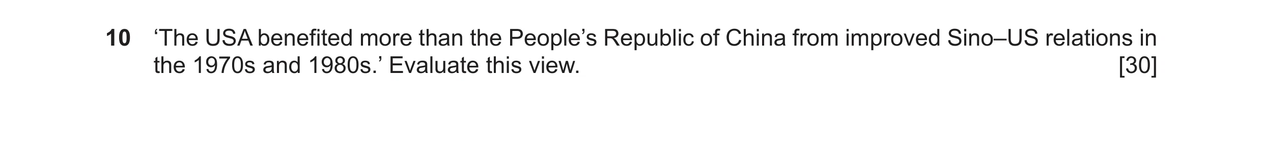 Question 18: ‘The USA benefited more than the People’s Republic of China from improved Sino–US relations in the 1970s and 1980s.’ Evaluate this view. [3…