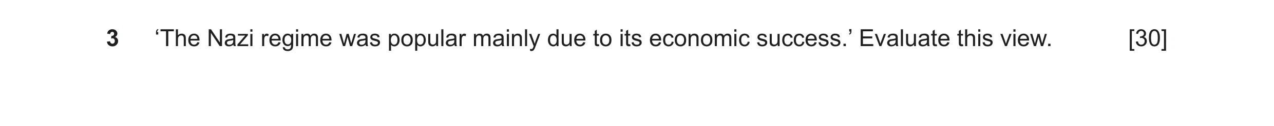 Question 86: ‘The Nazi regime was popular mainly due to its economic success.’ Evaluate this view. [30]