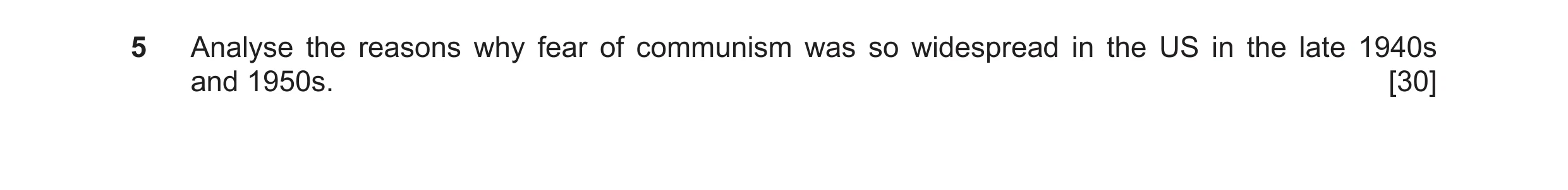 Question 87: Analyse the reasons why fear of communism was so widespread in the US in the late 1940s and 1950s. [30]
