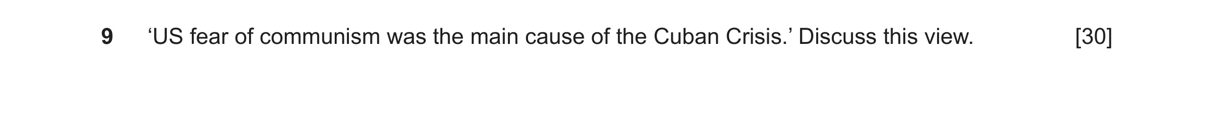 Question 15: ‘US fear of communism was the main cause of the Cuban Crisis.’ Discuss this view. [30]