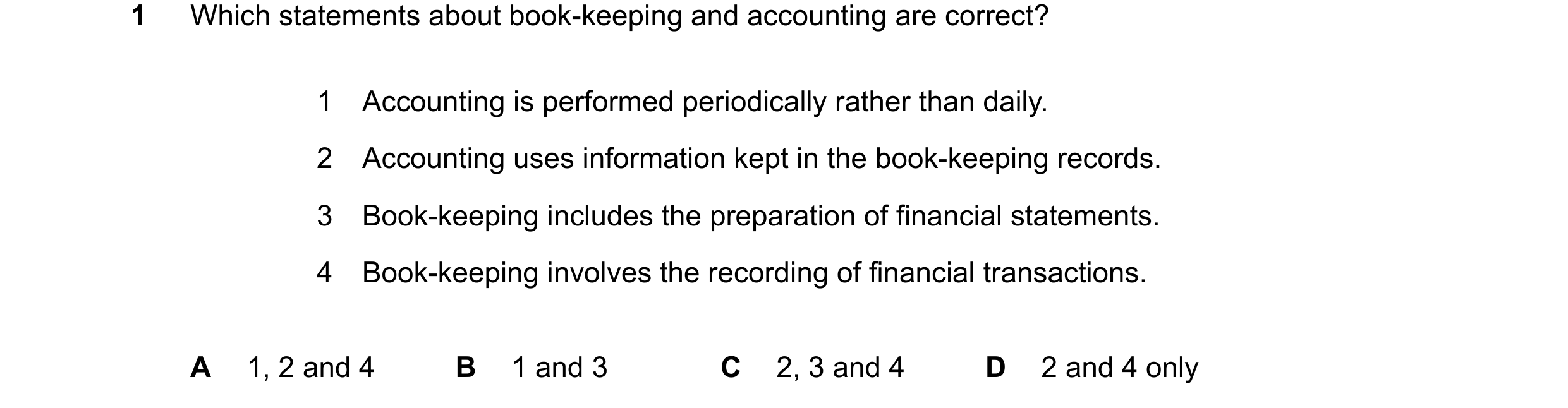 Question 34: Which statements about book-keeping and accounting are correct? 1 Accounting is performed periodically rather than daily. 2 Accounting uses…